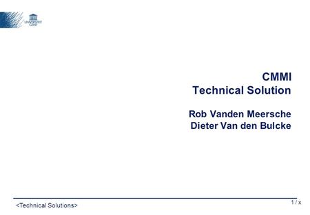 1 / x CMMI Technical Solution Rob Vanden Meersche Dieter Van den Bulcke.