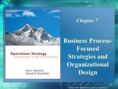 7-1 McGraw-Hill/Irwin Operations Strategy Copyright © 2008 The McGraw-Hill Companies, Inc. All rights reserved. Business Process- Focused Strategies and.