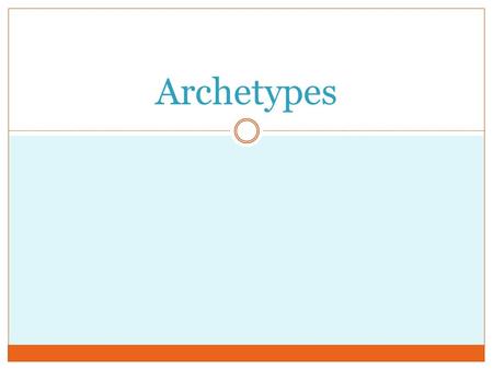 Archetypes.