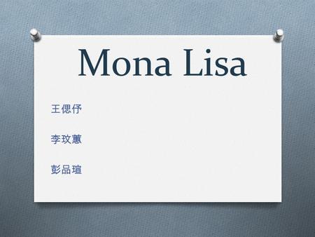 Mona Lisa 王偲伃 李玟蕙 彭品瑄. leonardo da vinci Synopsis O Born on April 15, 1452, in Vinci, Italy, Leonardo da Vinci was concerned with the laws of science.