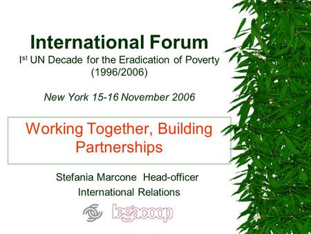 International Forum I st UN Decade for the Eradication of Poverty (1996/2006) New York 15-16 November 2006 Working Together, Building Partnerships Stefania.