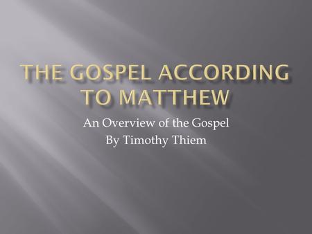 An Overview of the Gospel By Timothy Thiem.  Date Written: 80-90  (give or take a decade)  Locale: Antioch region  Author  Traditional:  Matthew,