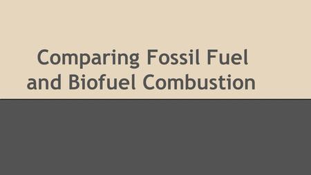 Comparing Fossil Fuel and Biofuel Combustion