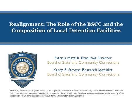 Realignment: The Role of the BSCC and the Composition of Local Detention Facilities Patricia Mazzilli, Executive Director Board of State and Community.