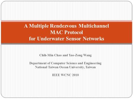 Chih-Min Chao and Yao-Zong Wang Department of Computer Science and Engineering National Taiwan Ocean University, Taiwan IEEE WCNC 2010 A Multiple Rendezvous.