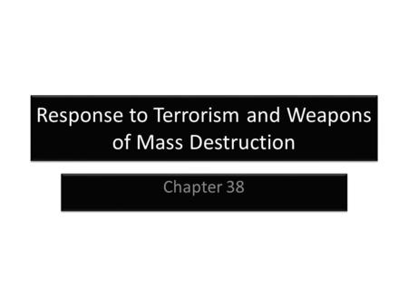 Response to Terrorism and Weapons of Mass Destruction Chapter 38.