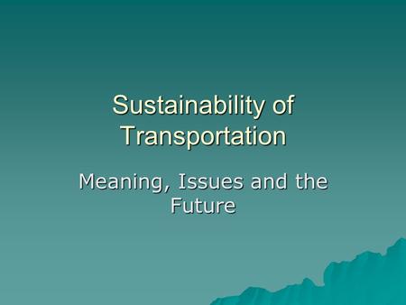 Sustainability of Transportation Meaning, Issues and the Future.