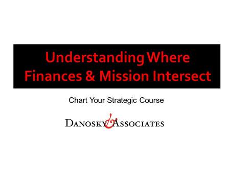 Chart Your Strategic Course. Measure outcomes Consider long-term viability Evaluate Mission Effectiveness Ensure adequate resources Assure long-term sustainability.