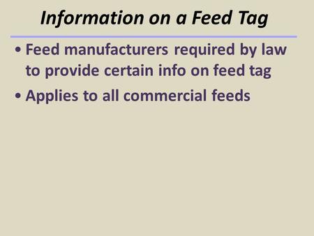 Information on a Feed Tag Feed manufacturers required by law to provide certain info on feed tag Applies to all commercial feeds.