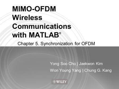 MIMO-OFDM Wireless Communications with MATLAB ® Yong Soo Cho | Jaekwon Kim Won Young Yang | Chung G. Kang Chapter 5. Synchronization for OFDM.