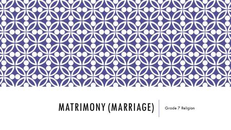 MATRIMONY (MARRIAGE) Grade 7 Religion. WHAT IS MATRIMONY? Matrimony is the sacrament that gives a couple the grace to love each other as Christ loves.