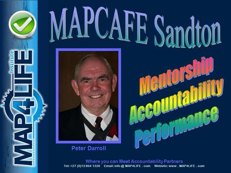 MAPD Where you can Meet Accountability Partners Tel: +27 (0)12 804 1320   MAP4LIFE. com Website: www. MAP4LIFE. com Peter Darroll.