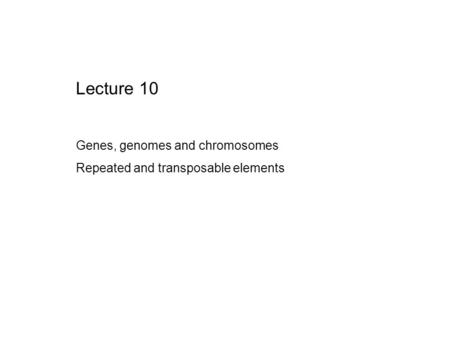 Lecture 10 Genes, genomes and chromosomes