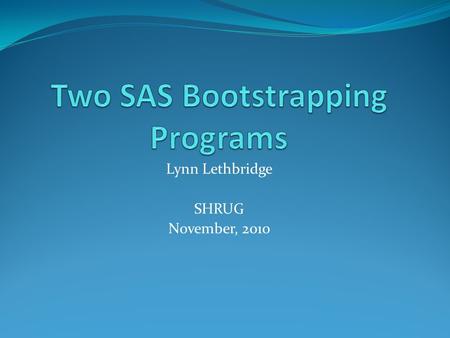 Lynn Lethbridge SHRUG November, 2010. What is Bootstrapping? A method to estimate a statistic’s sampling distribution Bootstrap samples are drawn repeatedly.