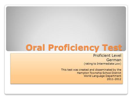 Oral Proficiency Test Proficient Level German (rating to Intermediate Low) This test was created and disseminated by the Hampton Township School District.