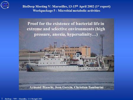 BioDeep Meeting V: Marseilles, 13-15 th April 2002 (1 st report) Workpackage 5 : Microbial metabolic activities Armand Bianchi, Jean Garcin, Christian.