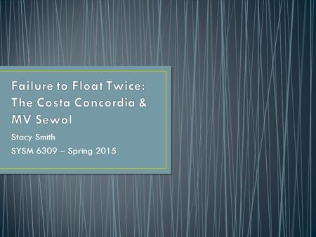 Stacy Smith SYSM 6309 – Spring 2015. Costa Concordia January 13, 201232 Lives Lost Hit rocks causing gash Both Ships Ship listed Captain delayed.