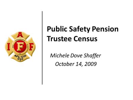 Public Safety Pension Trustee Census Michele Dove Shaffer October 14, 2009.