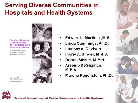 Serving Diverse Communities in Hospitals and Health Systems Edward L. Martinez, M.S. Linda Cummings, Ph.D. Lindsay A. Davison Ingrid A. Singer, M.H.S.