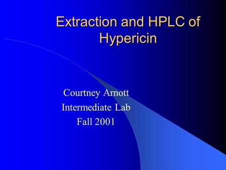 Extraction and HPLC of Hypericin Courtney Arnott Intermediate Lab Fall 2001.