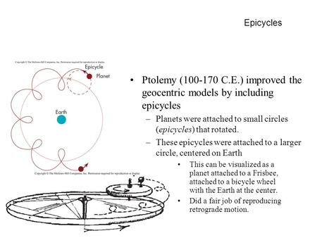 Epicycles Ptolemy (100-170 C.E.) improved the geocentric models by including epicycles –Planets were attached to small circles (epicycles) that rotated.