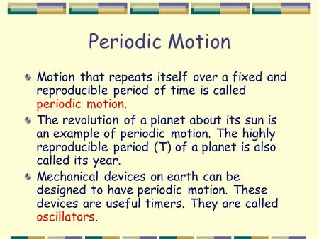 Periodic Motion Motion that repeats itself over a fixed and reproducible period of time is called periodic motion. The revolution of a planet about its.