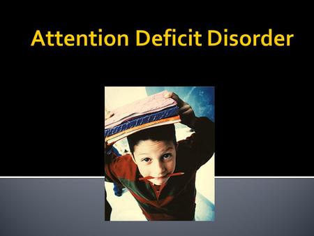  An attention-deficit disorder is a developmental disorder characterized by developmentally inappropriate degrees of inattention, overactivity, and impulsivity.