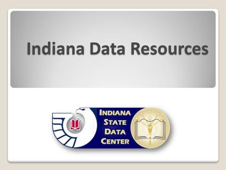 Indiana Data Resources. State Data Center Program Indiana State Library.