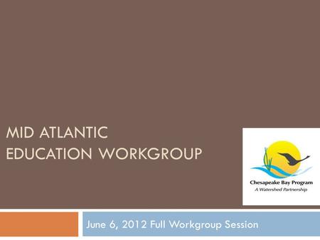 MID ATLANTIC EDUCATION WORKGROUP June 6, 2012 Full Workgroup Session.