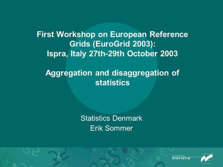 First Workshop on European Reference Grids (EuroGrid 2003): Ispra, Italy 27th-29th October 2003 Aggregation and disaggregation of statistics Statistics.