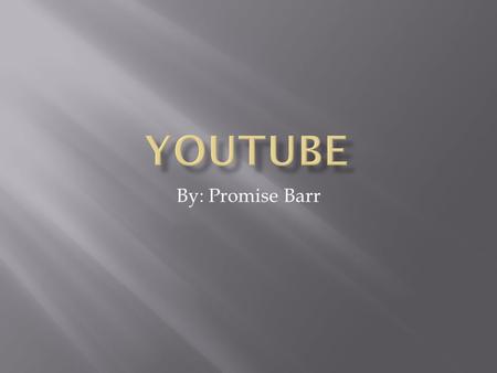 By: Promise Barr. Introduction Youtube has over 3 billion videos watched everyday and over 48 hours of footage posted a minute. Google CEO Eric Schmidt.