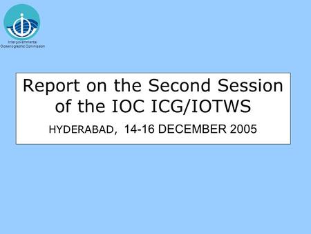 Intergovernmental Oceanographic Commission Report on the Second Session of the IOC ICG/IOTWS HYDERABAD, 14-16 DECEMBER 2005.