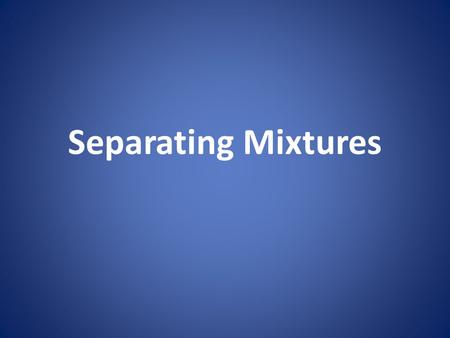 Separating Mixtures.