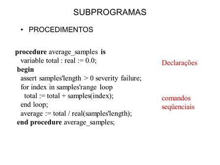 SUBPROGRAMAS PROCEDIMENTOS procedure average_samples is variable total : real := 0.0; begin assert samples'length > 0 severity failure; for index in samples'range.