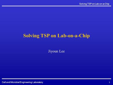 Cell and Microbial Engineering Laboratory Solving TSP on Lab-on-a-Chip 1 Jiyoun Lee.