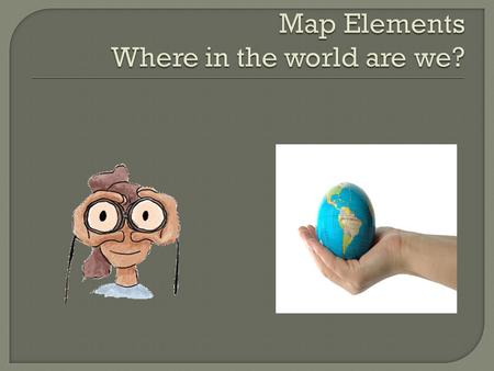  Learn about some of the elements of a map. You will be able to identify and define the following elements: Longitude Latitude Prime Meridian Equator.