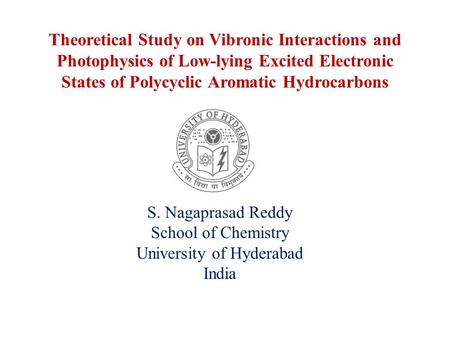 Theoretical Study on Vibronic Interactions and Photophysics of Low-lying Excited Electronic States of Polycyclic Aromatic Hydrocarbons S. Nagaprasad Reddy.