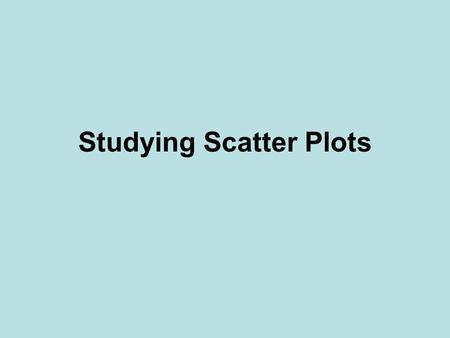 Studying Scatter Plots. Create a graph of this data.