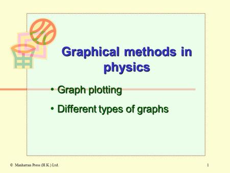 1© Manhattan Press (H.K.) Ltd. Graphical methods in physics Graph plotting Different types of graphs.