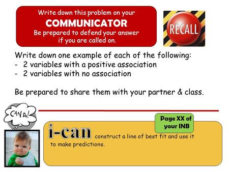 Page 82 of your INB Write down this problem on your COMMUNICATOR Be prepared to defend your answer if you are called on. Write down one example of each.