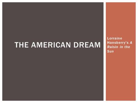 Lorraine Hansberry’s A Raisin in the Sun THE AMERICAN DREAM.