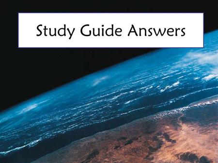 Study Guide Answers. 1. What is the difference between geocentric and heliocentric? Geocentric: Earth is the center of the universe Heliocentric: Sun.