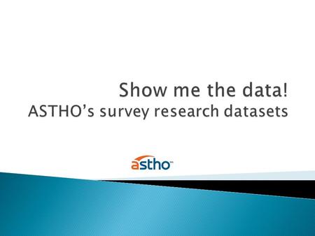  ASTHO: Who we are  Survey Research at ASTHO  Select findings  STPHIS: Online searchable database  Questions and comments.