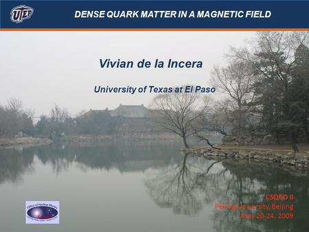 Vivian de la Incera University of Texas at El Paso DENSE QUARK MATTER IN A MAGNETIC FIELD CSQCD II Peking University, Beijing May 20-24, 2009.