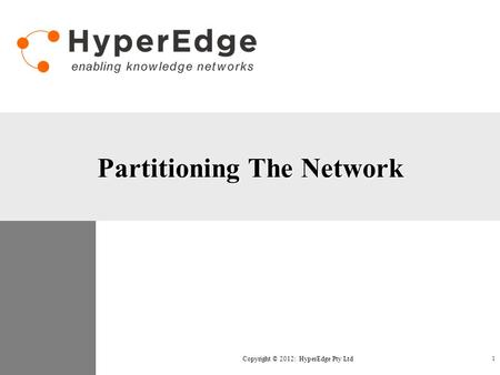 Partitioning The Network Copyright © 2012: HyperEdge Pty Ltd 1.