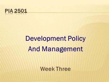 Development Policy And Management Week Three. Where we have been and Where we are going.