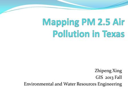 Zhipeng Xing GIS 2013 Fall Environmental and Water Resources Engineering.