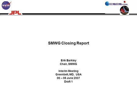 SMWG Closing Report Erik Barkley Chair, SMWG Interim Meeting Greenbelt, MD, USA 06 -- 08 June 2007 Draft 1.