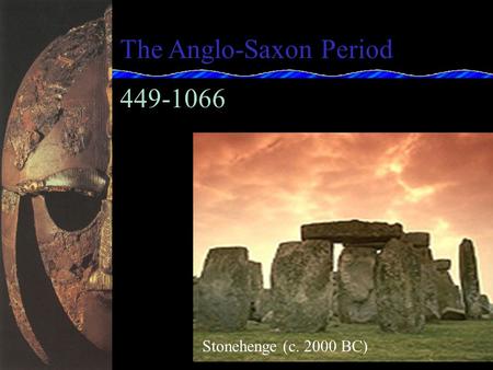 The Anglo-Saxon Period 449-1066 Stonehenge (c. 2000 BC)