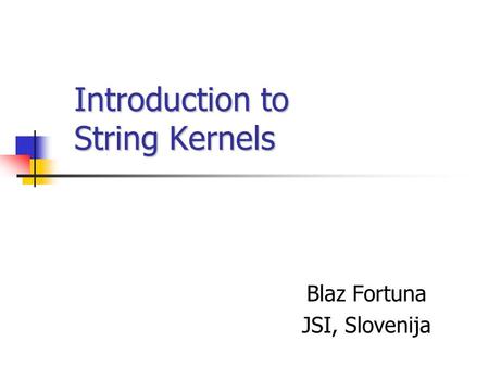 Introduction to String Kernels Blaz Fortuna JSI, Slovenija.